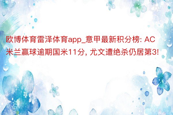欧博体育雷泽体育app_意甲最新积分榜: AC米兰赢球逾期国米11分, 尤文遭绝杀仍居第3!