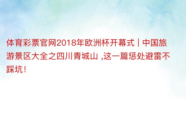 体育彩票官网2018年欧洲杯开幕式 | 中国旅游景区大全之四川青城山 ,这一篇惩处避雷不踩坑！