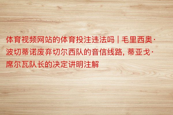 体育视频网站的体育投注违法吗 | 毛里西奥·波切蒂诺废弃切尔西队的音信线路, 蒂亚戈·席尔瓦队长的决定讲明注解