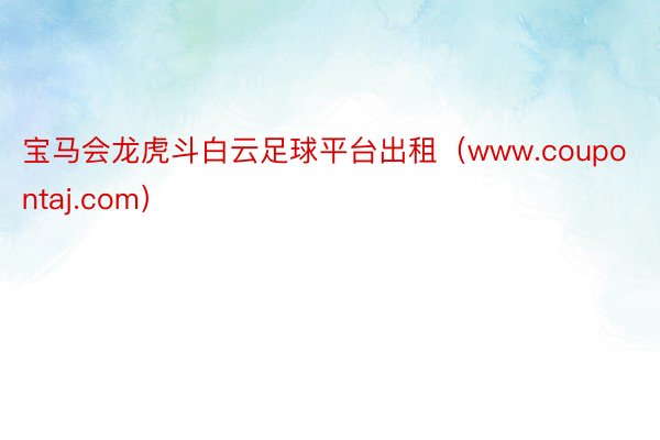 宝马会龙虎斗白云足球平台出租（www.coupontaj.com）
